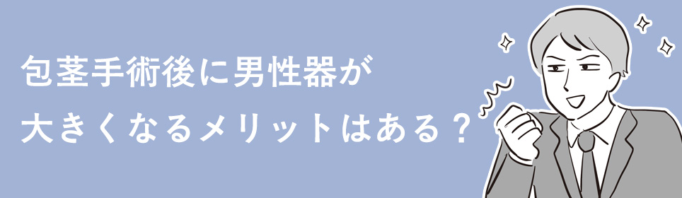 包茎手術後に男性器が大きくなるメリットはある?